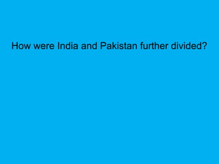 How were India and Pakistan further divided?
 