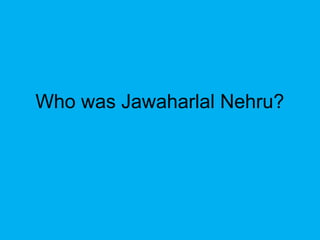 Who was Jawaharlal Nehru?
 