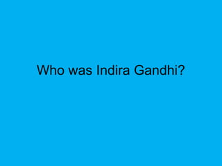 Who was Indira Gandhi?
 