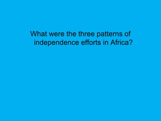 What were the three patterns of
independence efforts in Africa?
 
