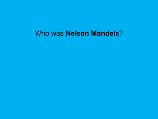 Who was Nelson Mandela?
 