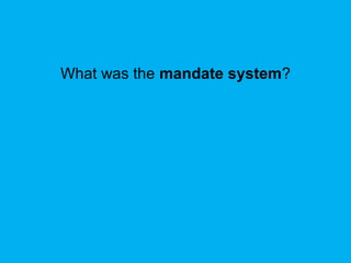 What was the mandate system?
 