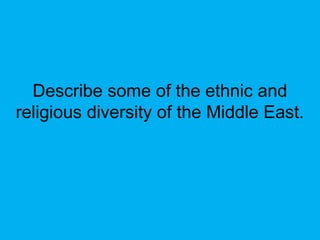 Describe some of the ethnic and
religious diversity of the Middle East.
 