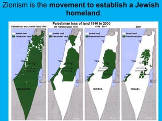 Zionism is the movement to establish a Jewish
homeland.
 