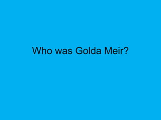Who was Golda Meir?
 