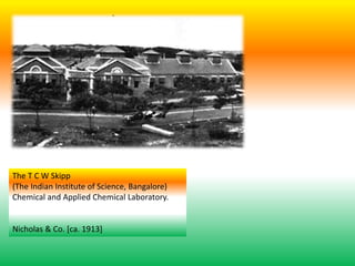 The T C W Skipp
(The Indian Institute of Science, Bangalore)
Chemical and Applied Chemical Laboratory.
Nicholas & Co. [ca. 1913]
 