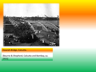 Howrah Bridge, Calcutta.
[Bourne & Shepherd, Calcutta and Bombay, ca.
1915]
 