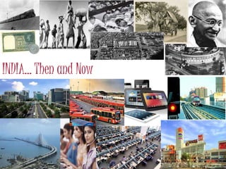 INDIA… Then and Now 
 