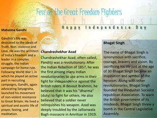 Few of the Great Freedom Fighters 
Mahatma Gandhi 
Gandhiji's life was 
dedicated to the ideals of 
Truth, Non- violence a...