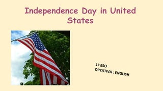 Independence Day in United
States
1º ESO
OPTATIVA : ENGLISH
 