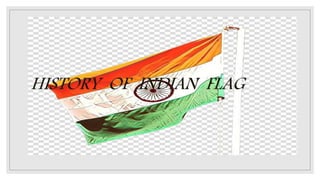 HISTORY OF INDIAN FLAG
 