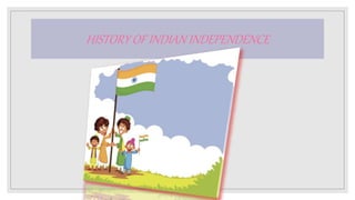 HISTORY OF INDIAN INDEPENDENCE
 
