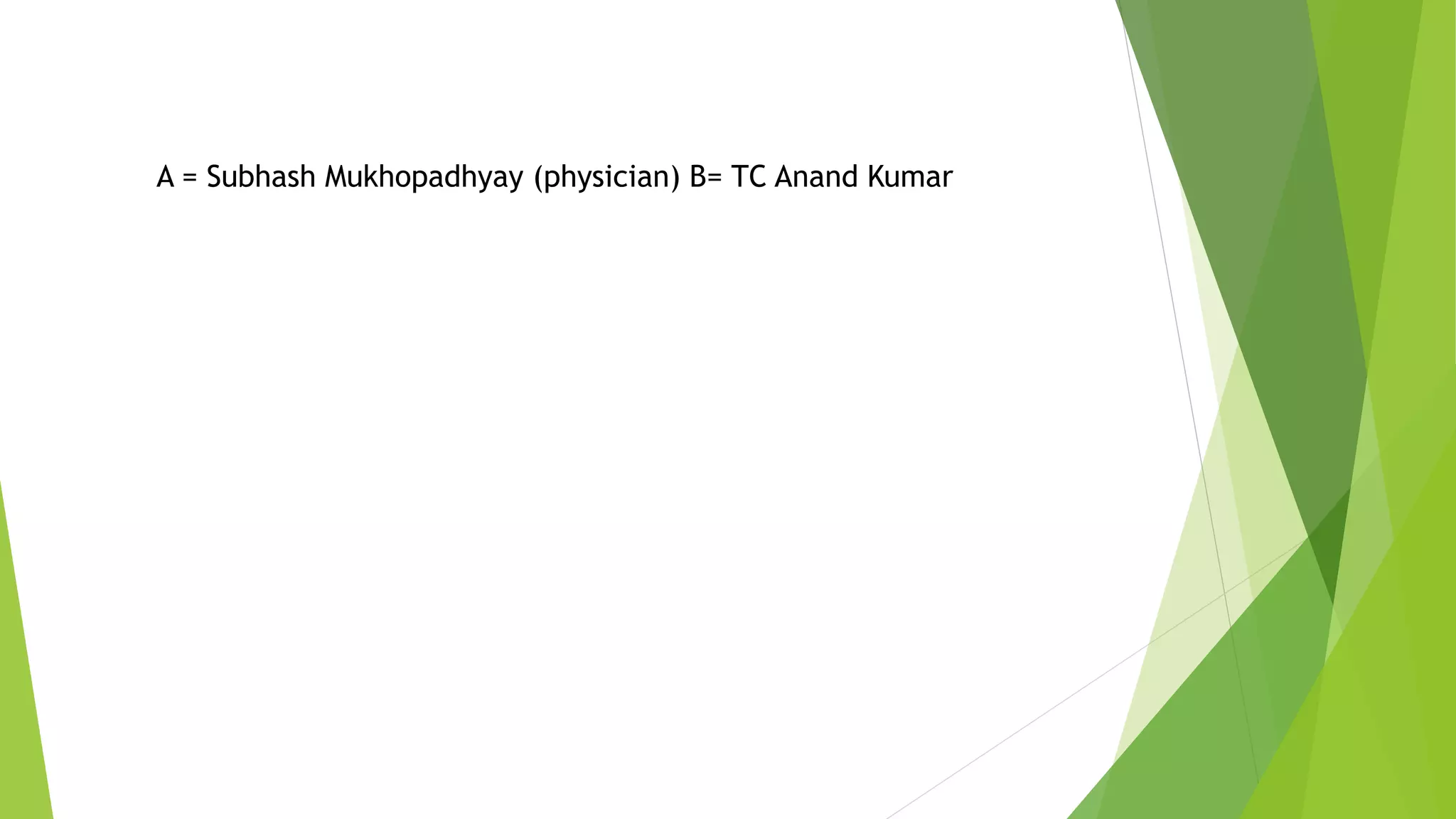 A = Subhash Mukhopadhyay (physician) B= TC Anand Kumar
 