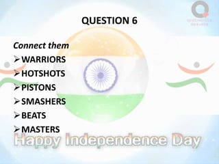 QUESTION 6
Connect them
WARRIORS
HOTSHOTS
PISTONS
SMASHERS
BEATS
MASTERS
 