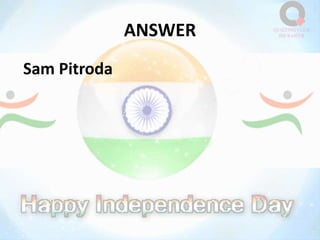 ANSWER
Sam Pitroda
 