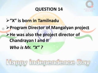 QUESTION 14
“X” is born in Tamilnadu
Program Director of Mangalyan project
He was also the project director of
Chandrayan I and II
Who is Mr. “X” ?
 