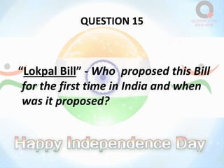 QUESTION 15
“Lokpal Bill” - Who proposed this Bill
for the first time in India and when
was it proposed?
 