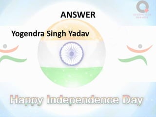ANSWER
Yogendra Singh Yadav
 