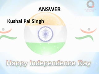 ANSWER
Kushal Pal Singh
 