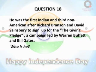 QUESTION 18
He was the first Indian and third non-
American after Richard Branson and David
Sainsbury to sign up for the “The Giving
Pledge” , a campaign led by Warren Buffett
and Bill Gates.
Who is he?
 