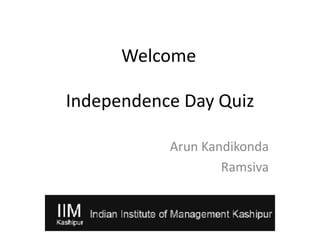 Independence Day Quiz
Arun Kandikonda
Ramsiva
Welcome
 