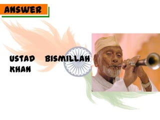 Answer



Ustad    Bismillah
Khan
 