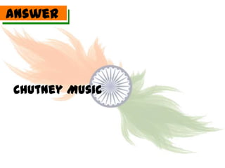 Answer




Chutney Music
 