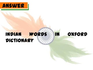 Answer



Indian   Words   in   Oxford
Dictionary
 