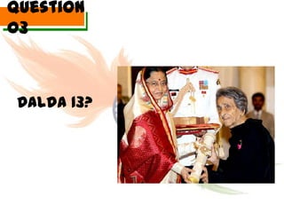 Question
03



 Dalda 13?
 