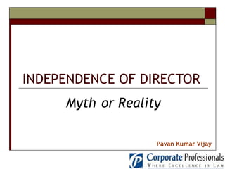 INDEPENDENCE OF DIRECTOR   Myth   or Reality Pavan Kumar Vijay 