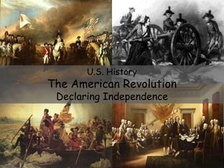U.S. History
The American Revolution
 Declaring Independence
 
