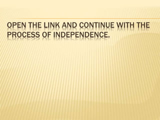 OPEN THE LINK AND CONTINUE WITH THE
PROCESS OF INDEPENDENCE.