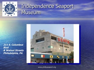 Independence Seaport
              Museum




211 S. Columbus                 ISM
Blvd
& Walnut Streets
Philadelphia, PA




                    www.phillyseaport.org
 