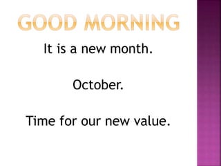 It is a new month.
October.
Time for our new value.
 