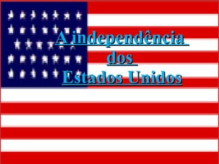 A independência  dos  Estados Unidos 