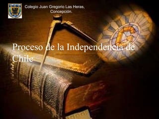 Proceso de la Independencia de Chile Colegio Juan Gregorio Las Heras,  Concepción. 