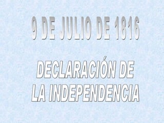 DECLARACIÓN DE LA INDEPENDENCIA 9 DE JULIO DE 1816 