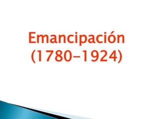 Emancipación
(1780-1924)

 