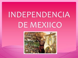 INDEPENDENCIA 
DE MEXIICO 
 