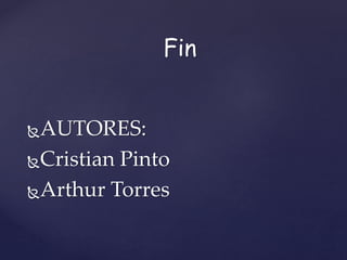 AUTORES: 
Fin 
Cristian Pinto 
Arthur Torres 
