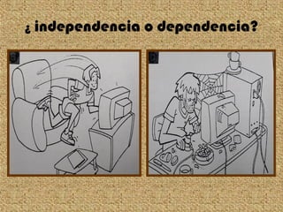 ¿ independencia o dependencia?
 