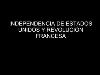 INDEPENDENCIA DE ESTADOS UNIDOS Y REVOLUCIÓN FRANCESA 