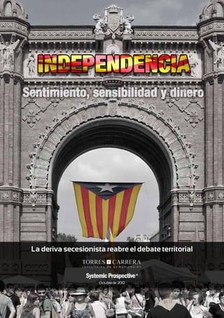 La deriva secesionista reabre el debate territorial


                 Systemic Prospective   ©




                                                             1
                      Octubre de 2012


                                            Independencia
                                               de Cataluña
 