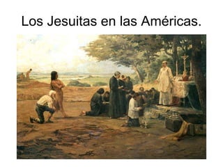 Los Jesuitas en las Américas.
 