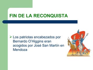 FIN DE LA RECONQUISTA Los patriotas encabezados por Bernardo O’Higgins eran acogidos por José San Martín en Mendoza 