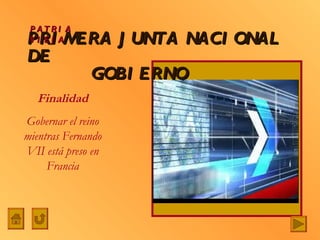 PRIMERA JUNTA NACIONAL DE    GOBIERNO PATRIA VIEJA Finalidad Gobernar el reino mientras Fernando VII está preso en Francia 
