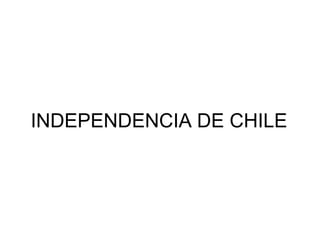 INDEPENDENCIA DE CHILE
 