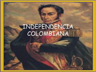 INDEPENDENCIA
 COLOMBIANA
 