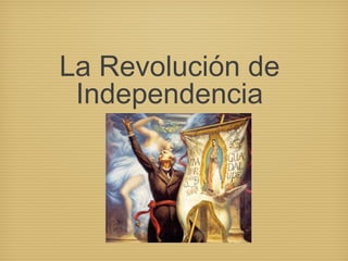 La Revolución de
Independencia
 
