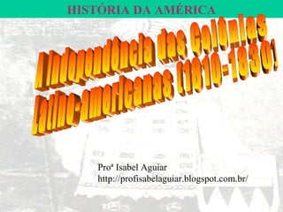 HISTÓRIA DA AMÉRICA




   Proª Isabel Aguiar
   http://profisabelaguiar.blogspot.com.br/
 